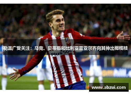 勒温广受关注：马竞、贝蒂斯和比利亚雷亚尔齐向其伸出橄榄枝
