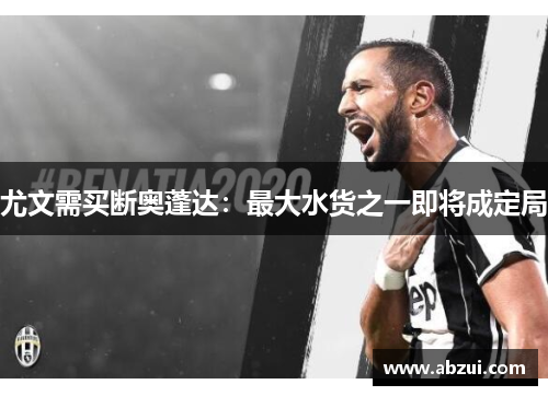 尤文需买断奥蓬达：最大水货之一即将成定局